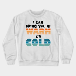 i can bring you in warm or cold Crewneck Sweatshirt